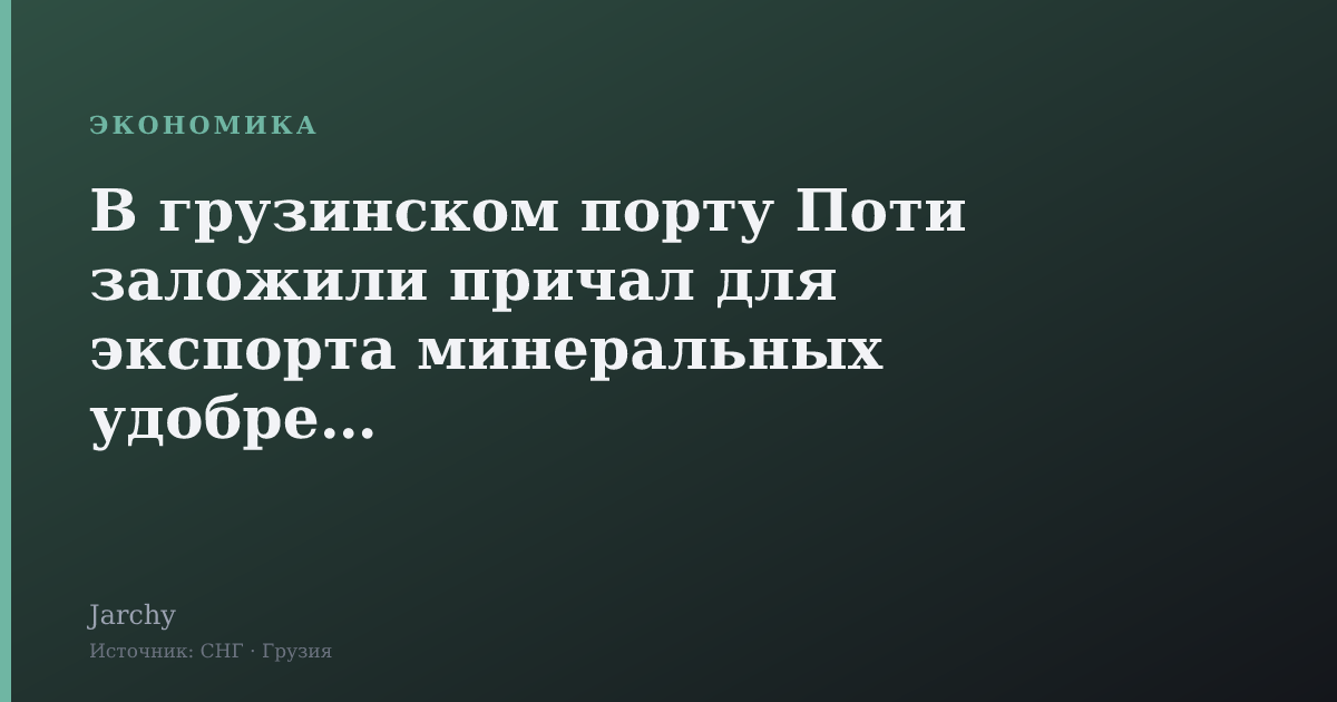 В грузинском порту Поти заложили причал для экспорта минеральных удобрений