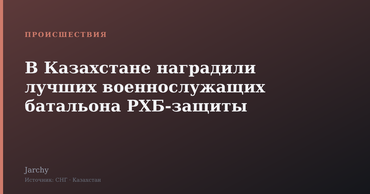 В Казахстане наградили лучших военнослужащих батальона РХБ-защиты