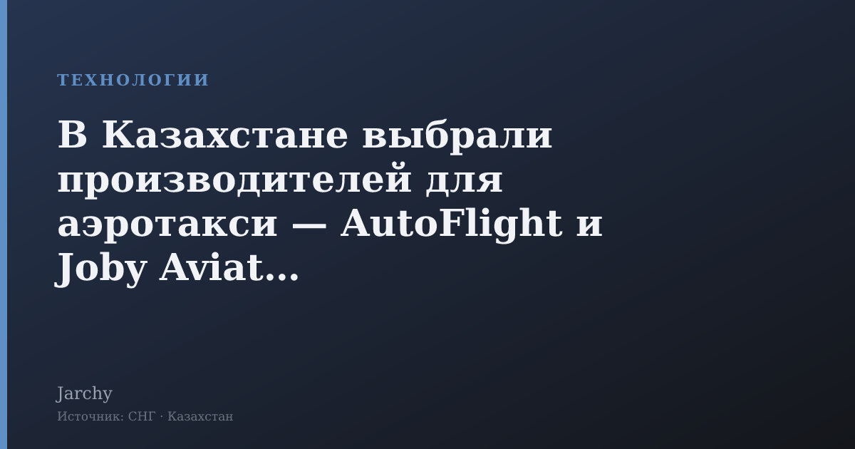 В Казахстане выбрали производителей для аэротакси — AutoFlight и Joby Aviation