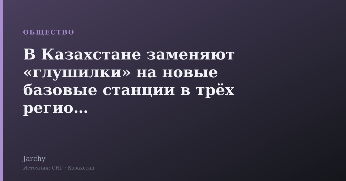 В Казахстане заменяют «глушилки» на новые базовые станции в трёх регионах
