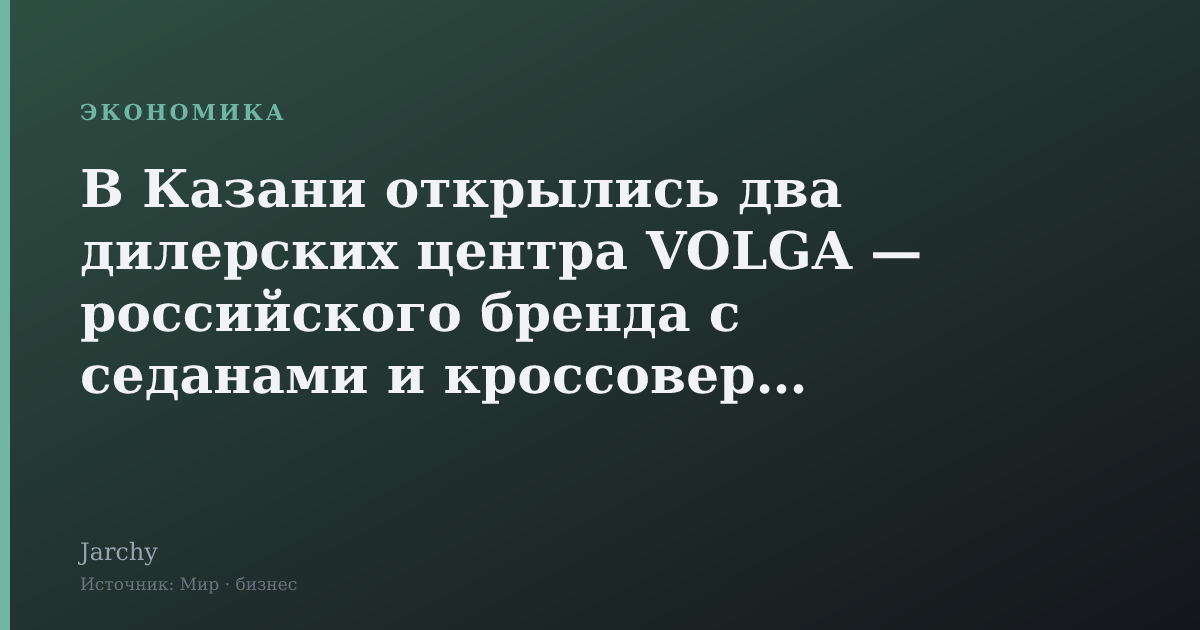 В Казани открылись два дилерских центра VOLGA — российского бренда с седанами и кроссоверами