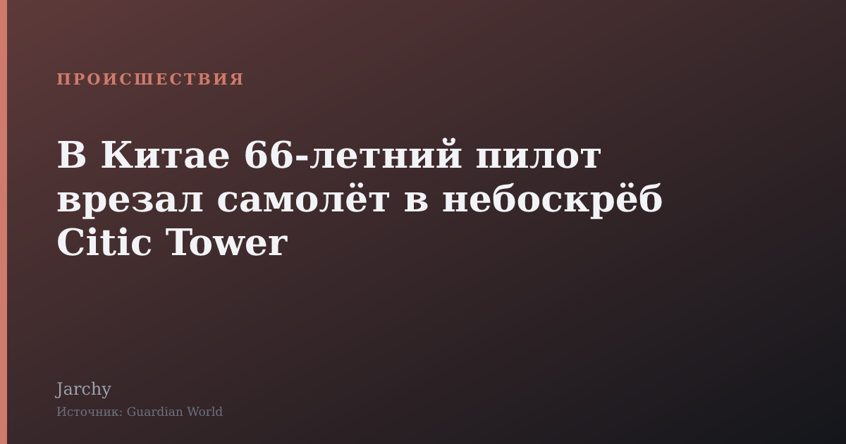 В Китае 66‑летний пилот врезал самолёт в небоскрёб Citic Tower