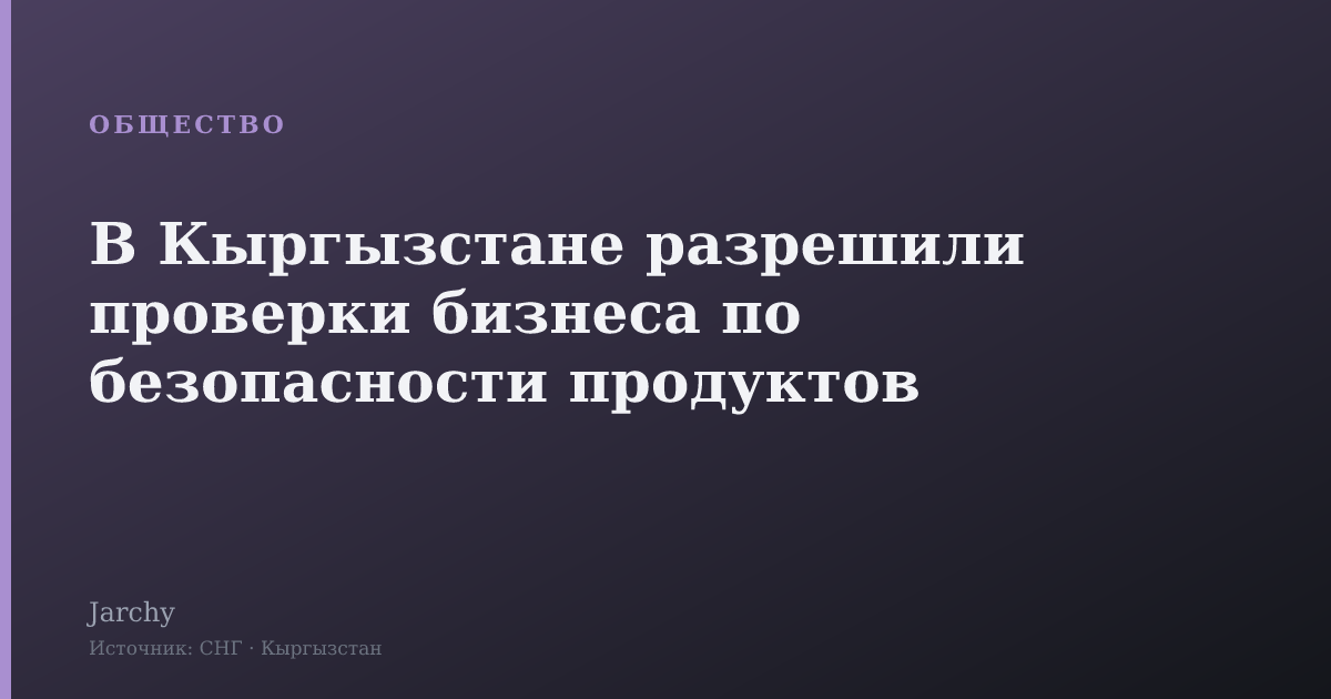 В Кыргызстане разрешили проверки бизнеса по безопасности продуктов