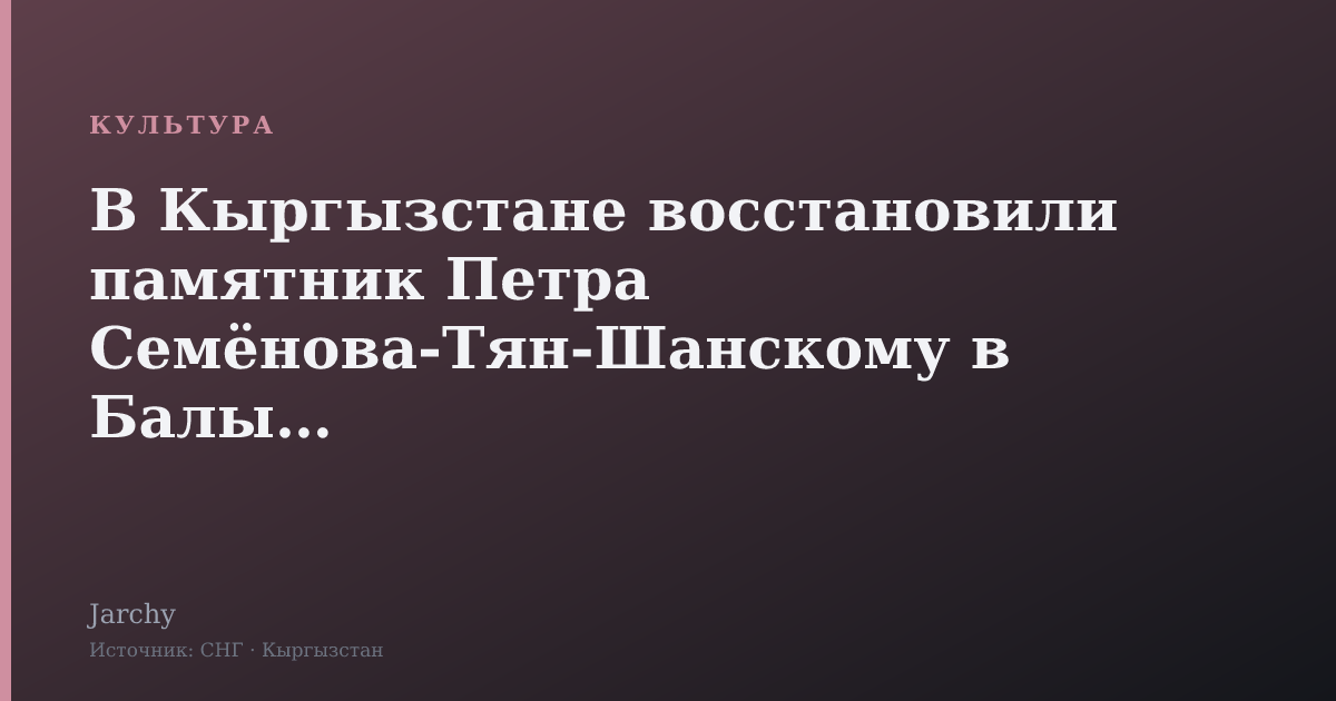В Кыргызстане восстановили памятник Петра Семёнова‑Тян‑Шанскому в Балыкчы