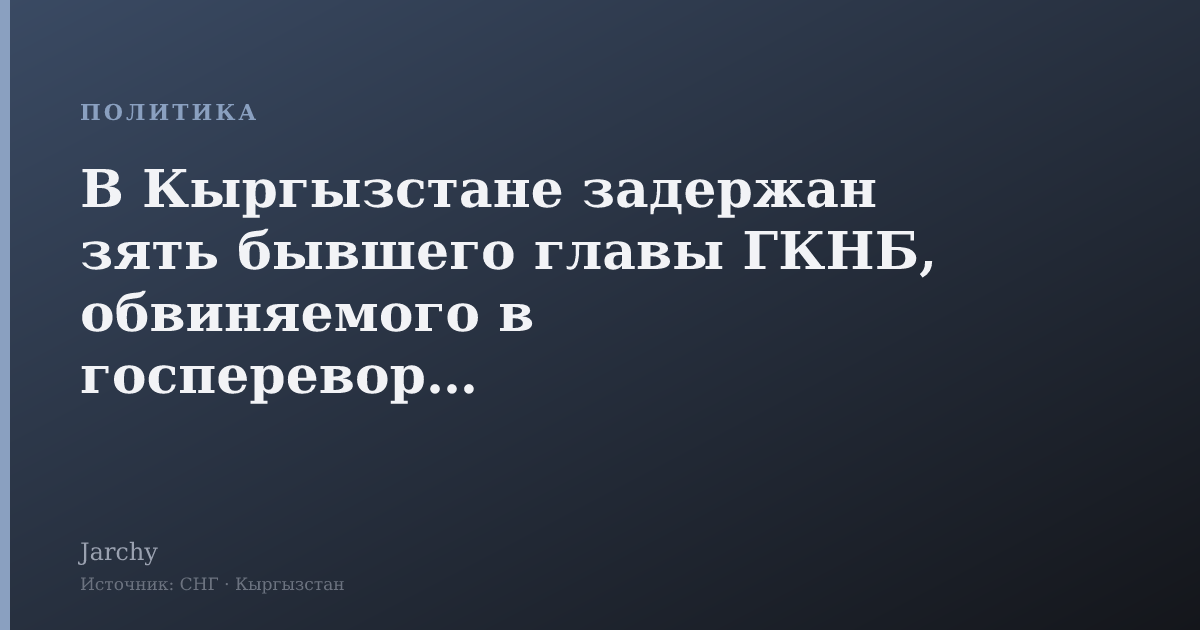 В Кыргызстане задержан зять бывшего главы ГКНБ, обвиняемого в госперевороте