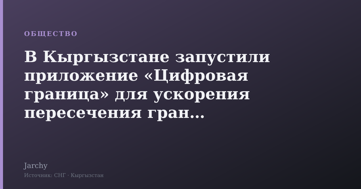 В Кыргызстане запустили приложение «Цифровая граница» для ускорения пересечения границы