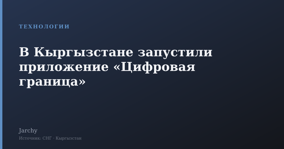 В Кыргызстане запустили приложение «Цифровая граница»