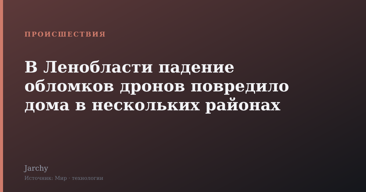 В Ленобласти падение обломков дронов повредило дома в нескольких районах