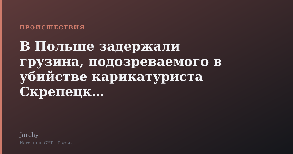 В Польше задержали грузина, подозреваемого в убийстве карикатуриста Скрепецкого