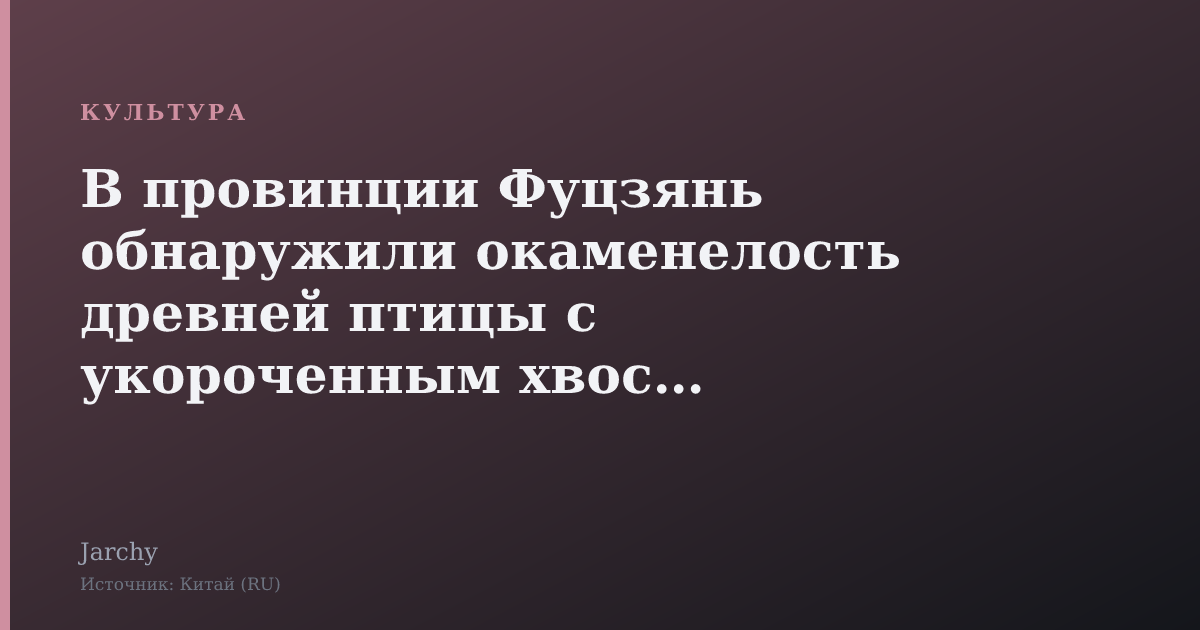В провинции Фуцзянь обнаружили окаменелость древней птицы с укороченным хвостом