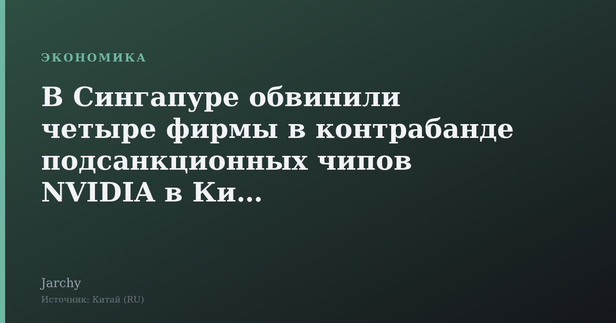 В Сингапуре обвинили четыре фирмы в контрабанде подсанкционных чипов NVIDIA в Китай