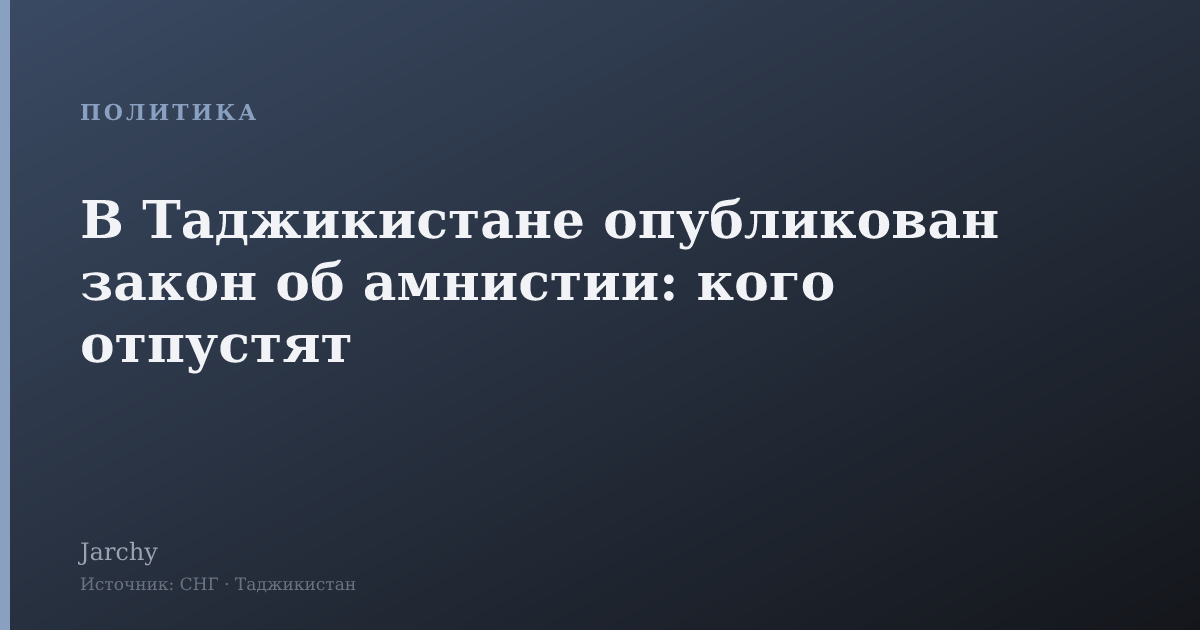 В Таджикистане опубликован закон об амнистии: кого отпустят