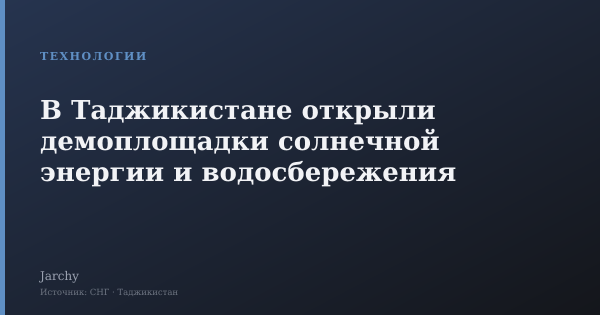 В Таджикистане открыли демоплощадки солнечной энергии и водосбережения
