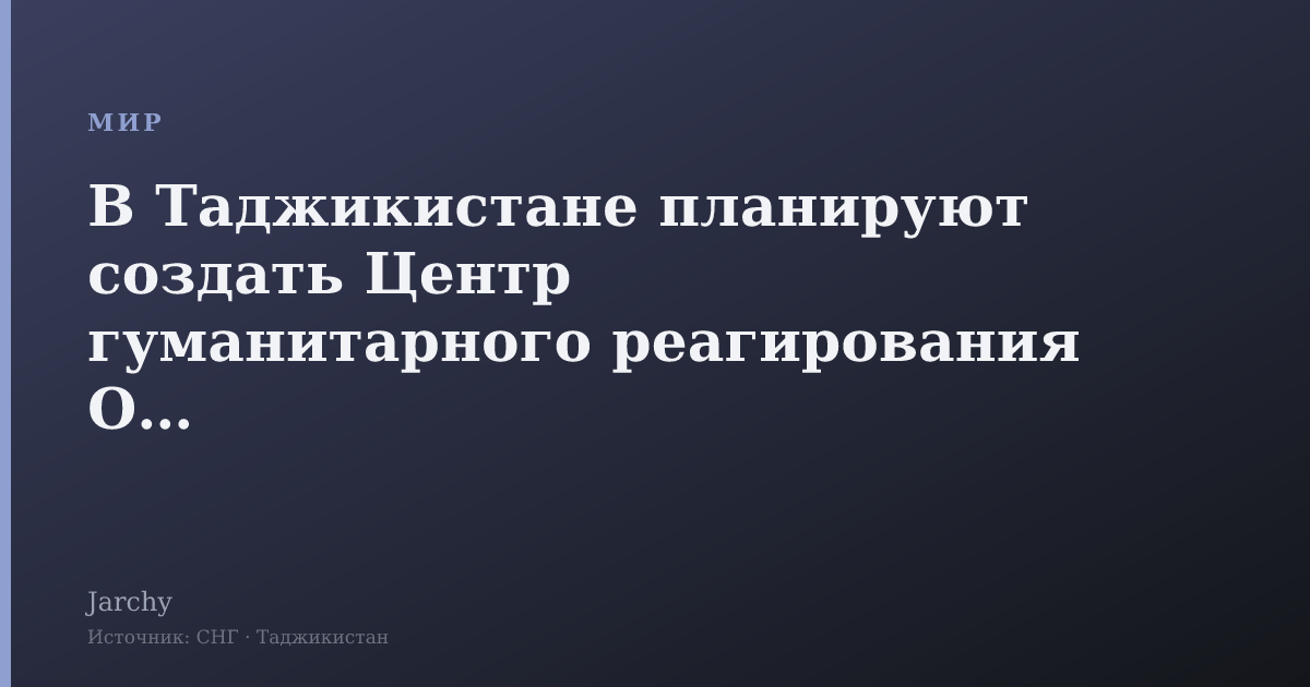 В Таджикистане планируют создать Центр гуманитарного реагирования ОДКБ