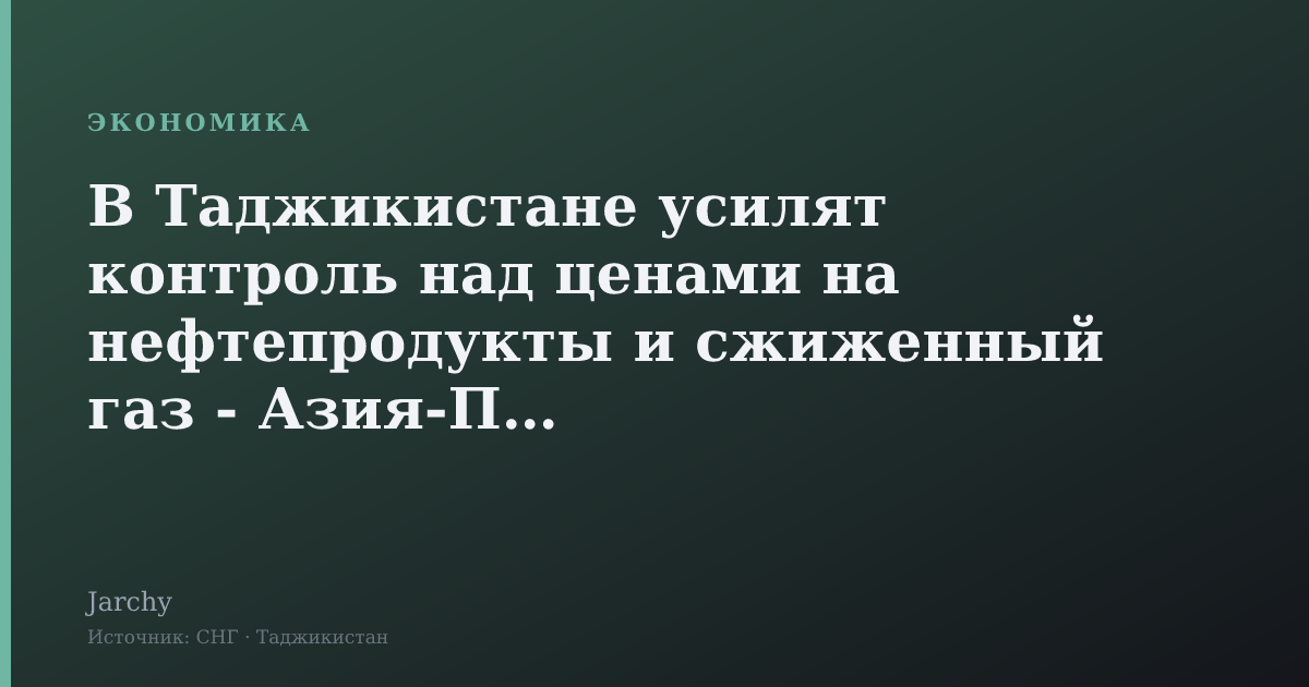 В Таджикистане усилят контроль над ценами на нефтепродукты и сжиженный газ - Азия-Плюс