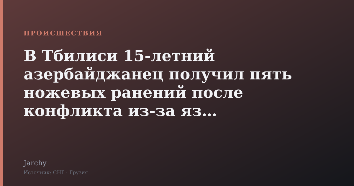 В Тбилиси 15‑летний азербайджанец получил пять ножевых ранений после конфликта из‑за языка