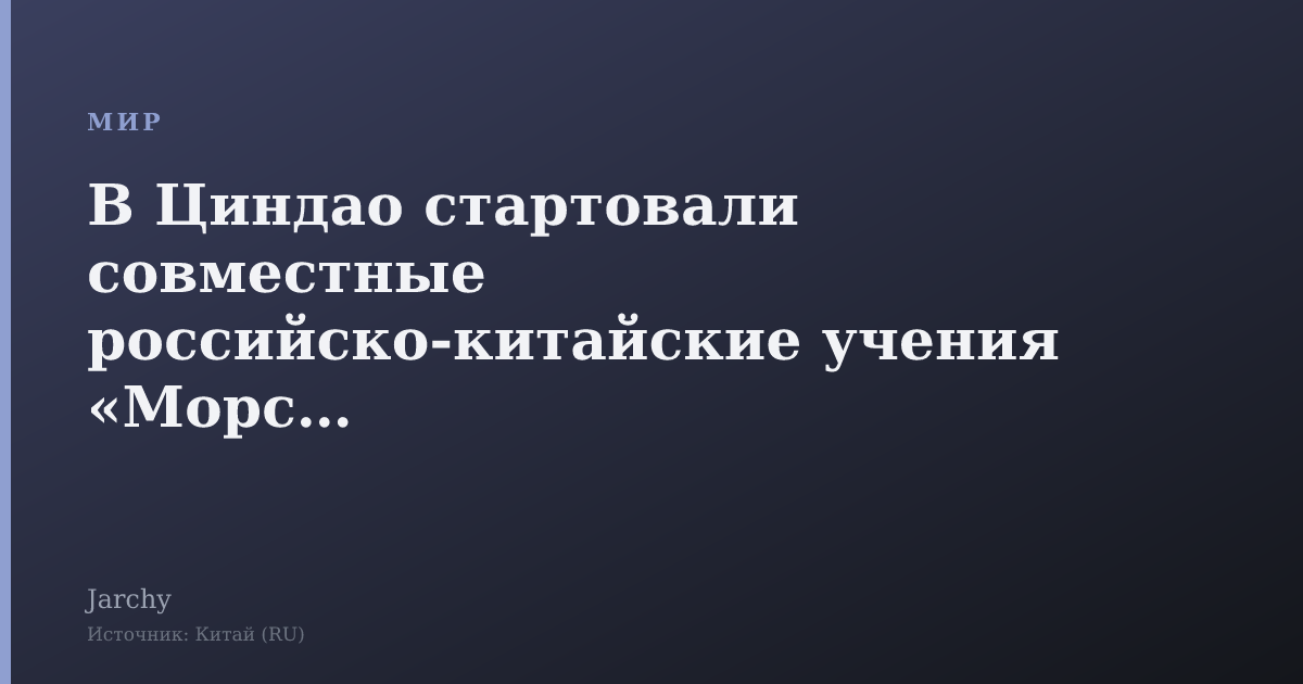 В Циндао стартовали совместные российско‑китайские учения «Морское взаимодействие‑2026»