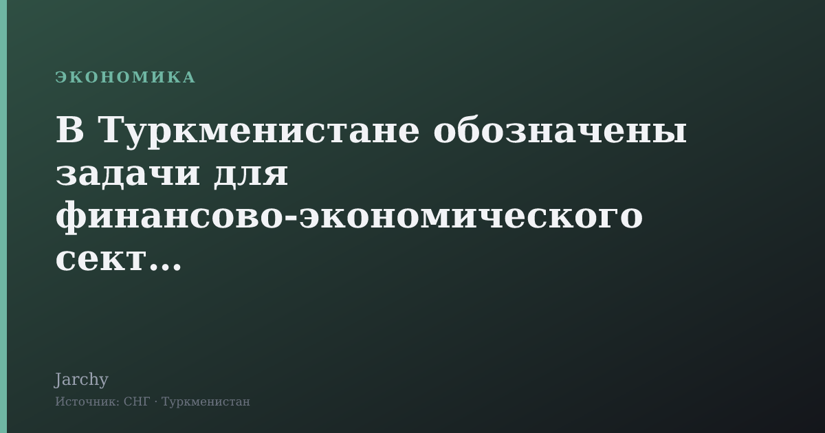 В Туркменистане обозначены задачи для финансово-экономического сектора