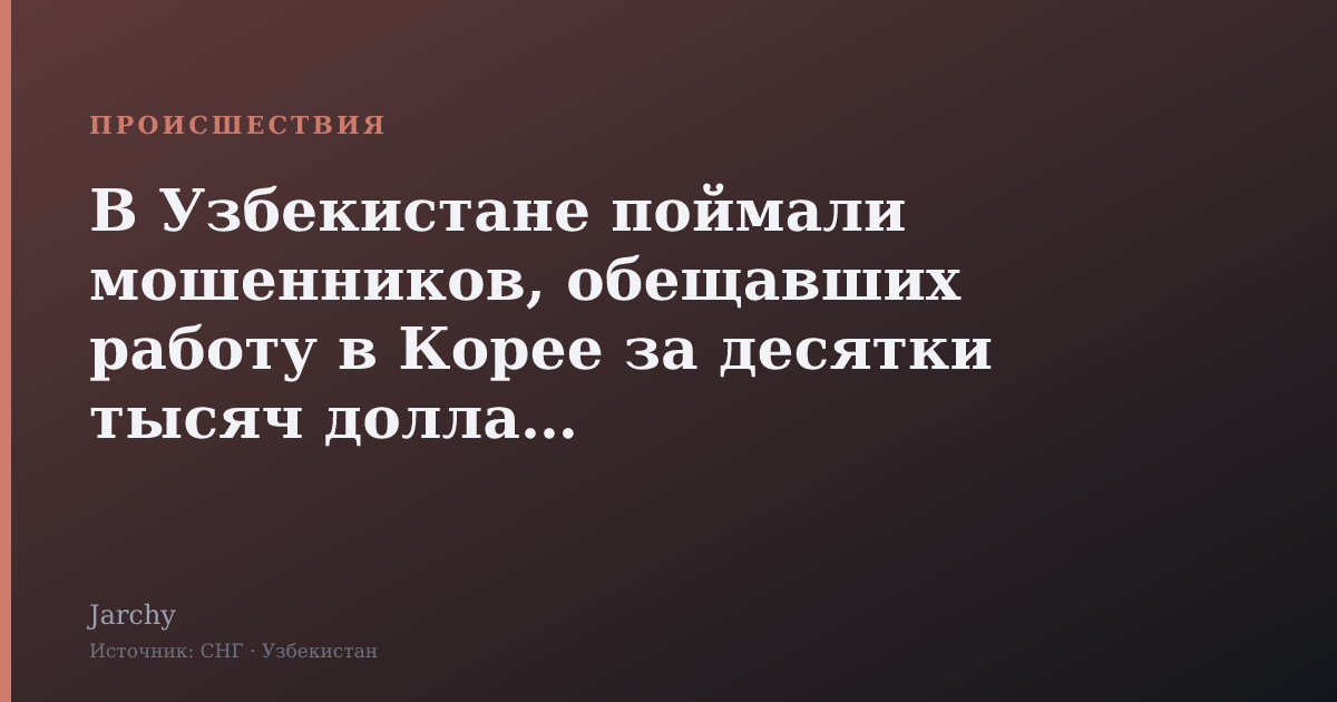 В Узбекистане поймали мошенников, обещавших работу в Корее за десятки тысяч долларов