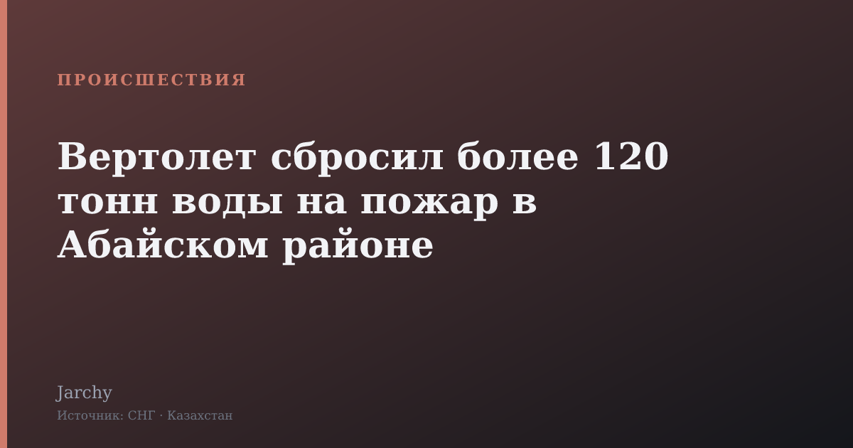 Вертолет сбросил более 120 тонн воды на пожар в Абайском районе