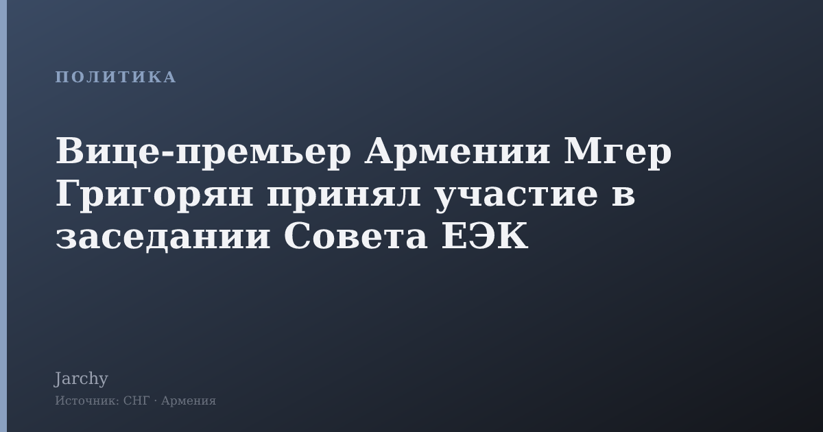 Вице‑премьер Армении Мгер Григорян принял участие в заседании Совета ЕЭК