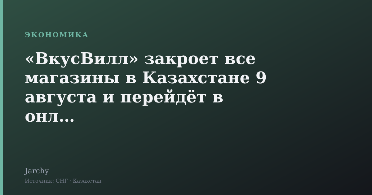 «ВкусВилл» закроет все магазины в Казахстане 9 августа и перейдёт в онлайн