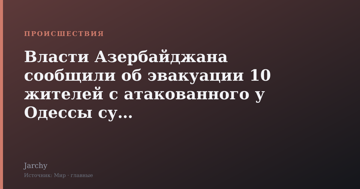 Власти Азербайджана сообщили об эвакуации 10 жителей с атакованного у Одессы судна