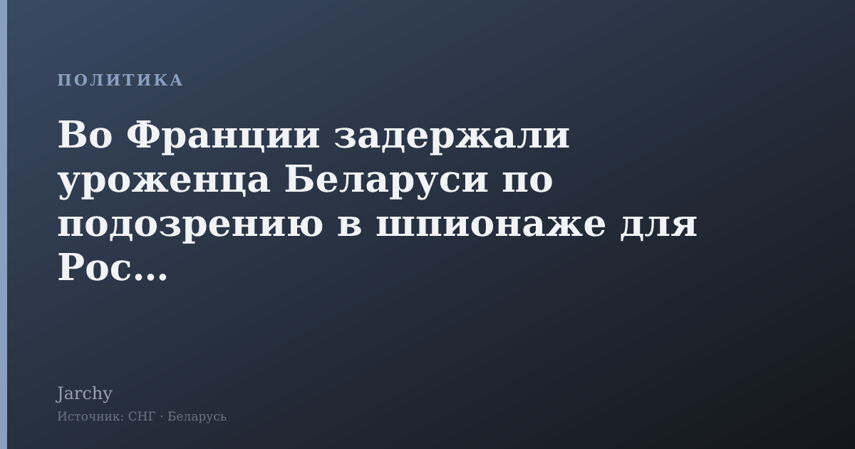 Во Франции задержали уроженца Беларуси по подозрению в шпионаже для России