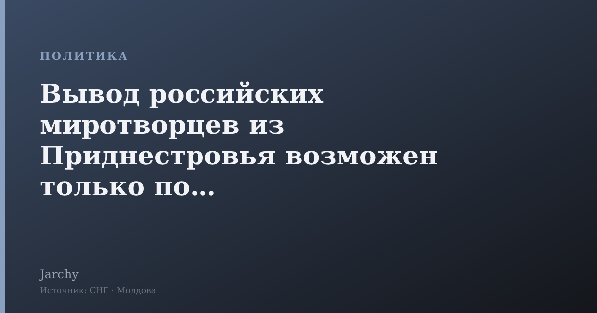 Вывод российских миротворцев из Приднестровья возможен только после урегулирования конфликта