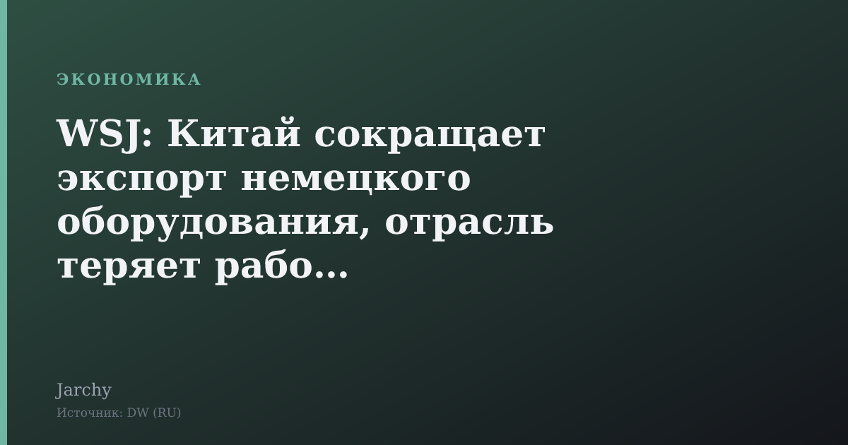 WSJ: Китай сокращает экспорт немецкого оборудования, отрасль теряет рабочие