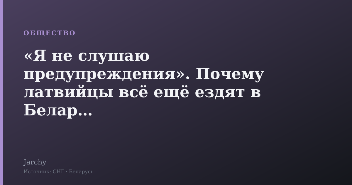 «Я не слушаю предупреждения». Почему латвийцы всё ещё ездят в Беларусь