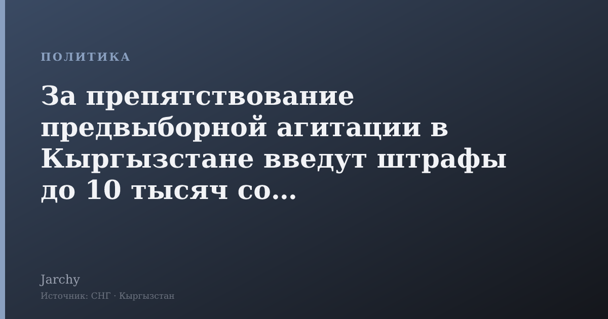 За препятствование предвыборной агитации в Кыргызстане введут штрафы до 10 тысяч сомов