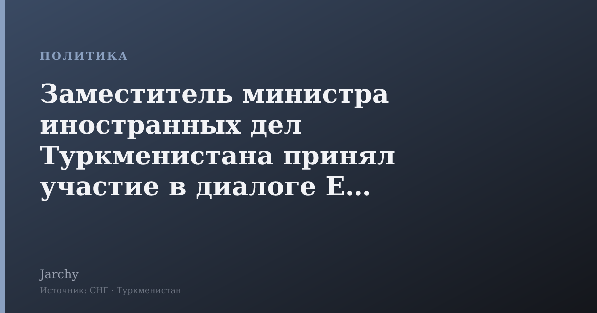 Заместитель министра иностранных дел Туркменистана принял участие в диалоге ЕС в Брюсселе