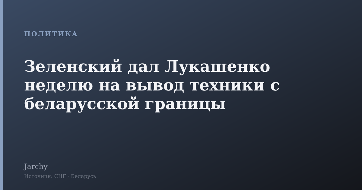 Зеленский дал Лукашенко неделю на вывод техники с беларусской границы