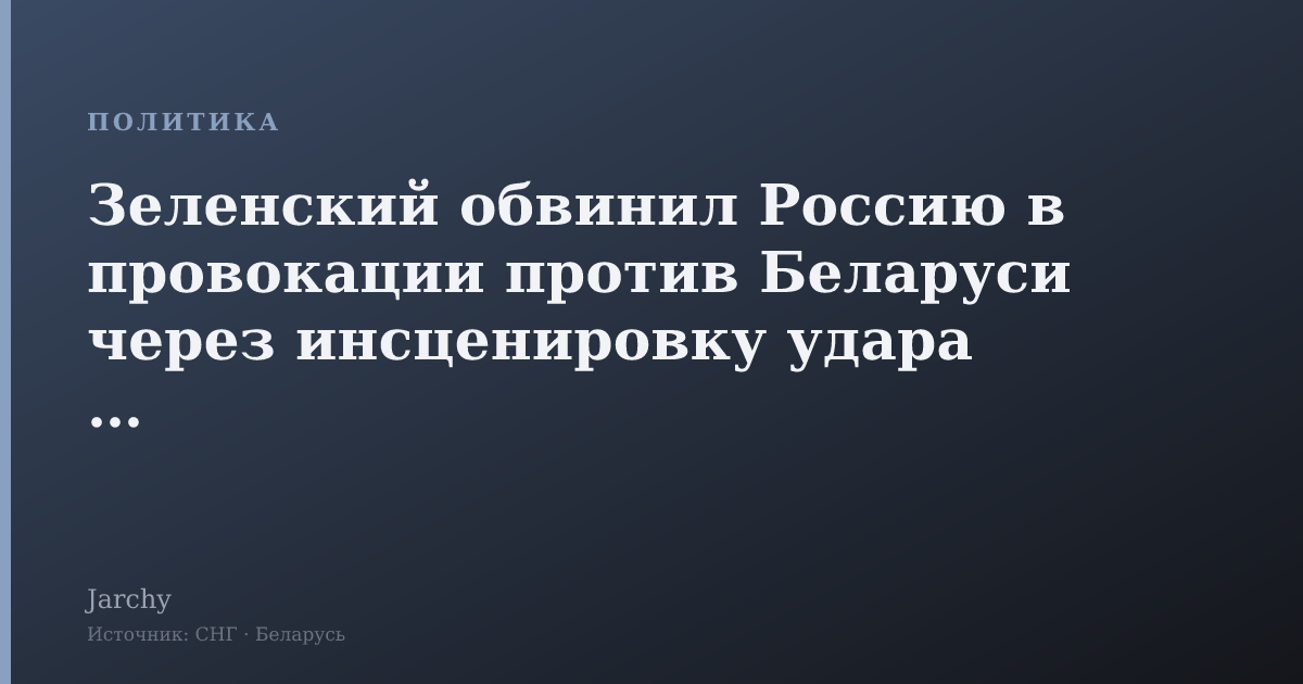 Зеленский обвинил Россию в провокации против Беларуси через инсценировку удара ВСУ