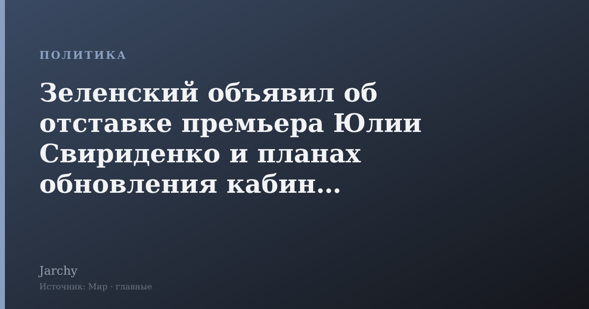 Зеленский объявил об отставке премьера Юлии Свириденко и планах обновления кабинета