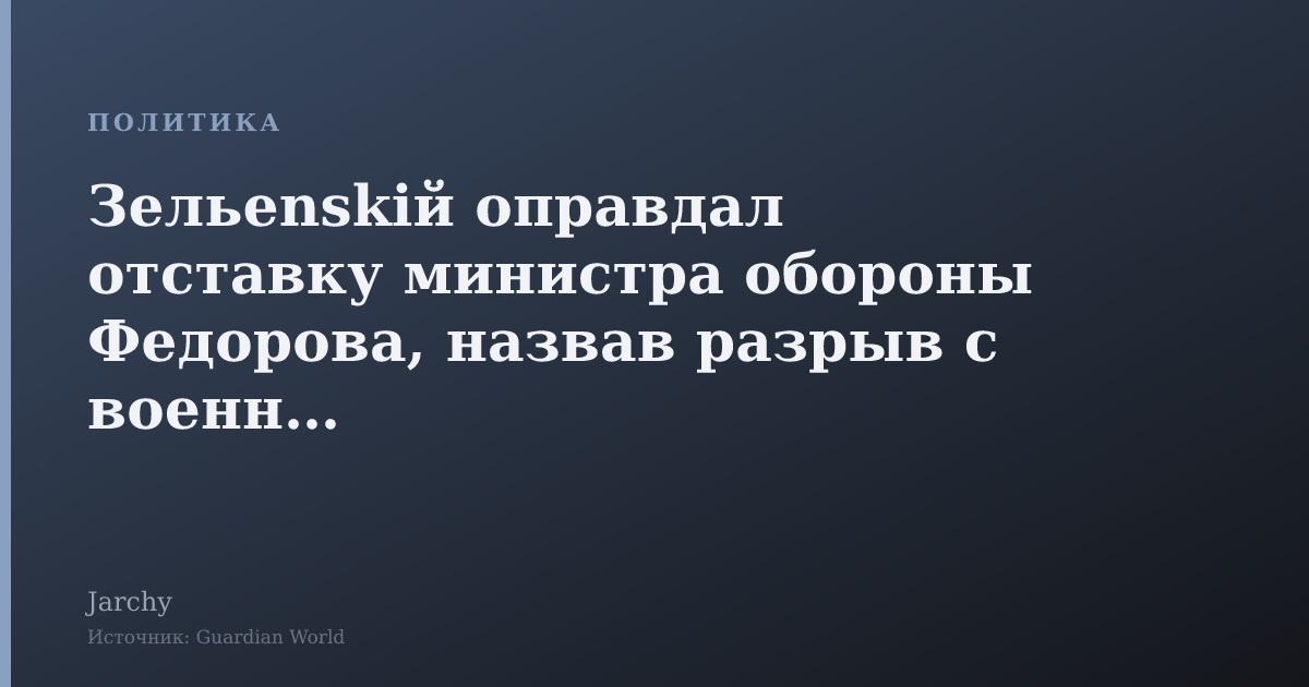 Зельenskiй оправдал отставку министра обороны Федорова, назвав разрыв с военными
