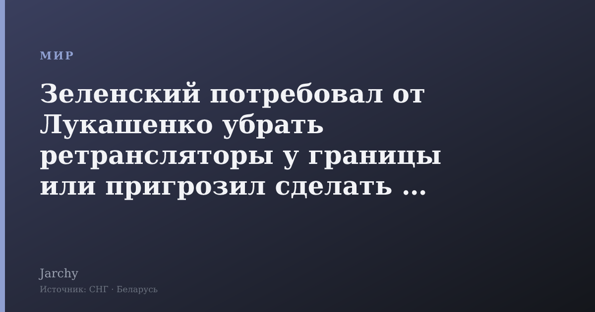 Зеленский потребовал от Лукашенко убрать ретрансляторы у границы или пригрозил сделать это сам