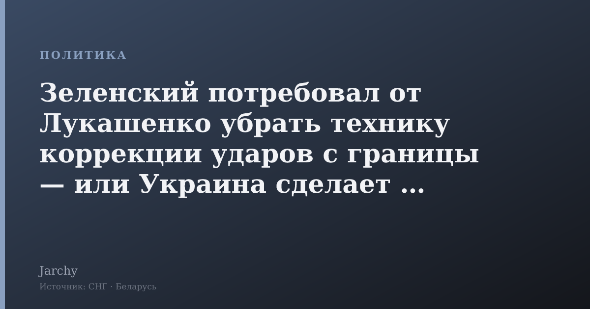 Зеленский потребовал от Лукашенко убрать технику коррекции ударов с границы — или Украина сделает это сама